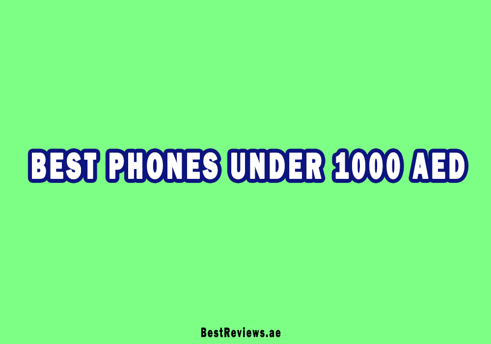 Best Phones Under 1000 AED In UAE