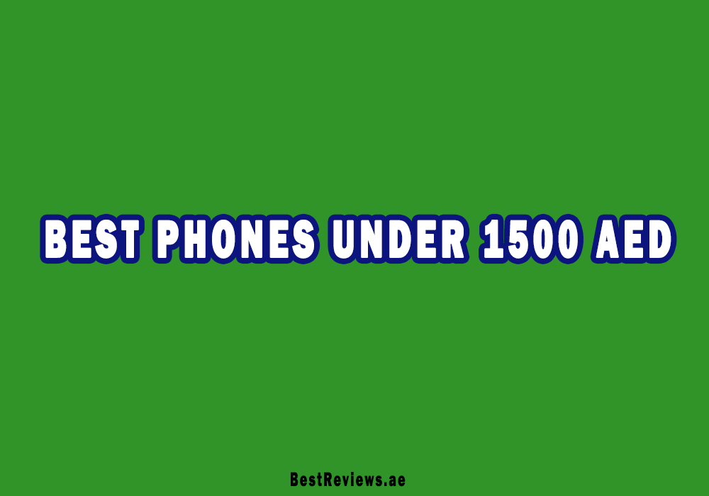 Best Phones Under 1500 AED In UAE